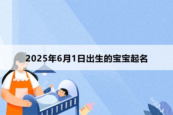 2025年6月1日出生的寶寶按八字起名，五行缺什么？