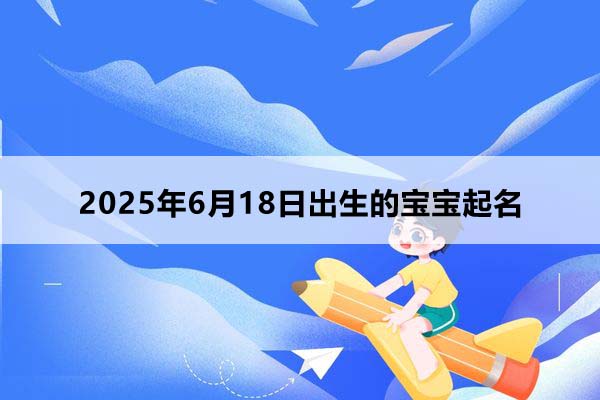 2025年8月18日出生的寶寶取什么名好，五行缺什么