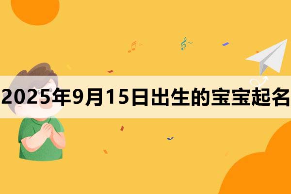 2025年9月15日出生的孩子叫什么名字好