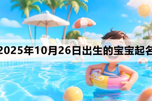 2025年10月26日出生寶寶起名，這些名字寓意美好